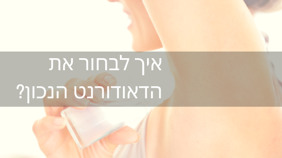 איך לבחור את הדאודורנט הנכון?